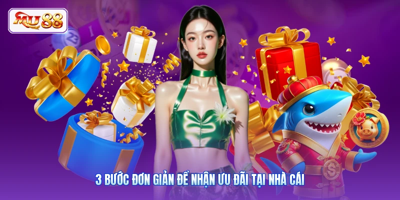3 bước đơn giản để nhận ưu đãi tại nhà cái