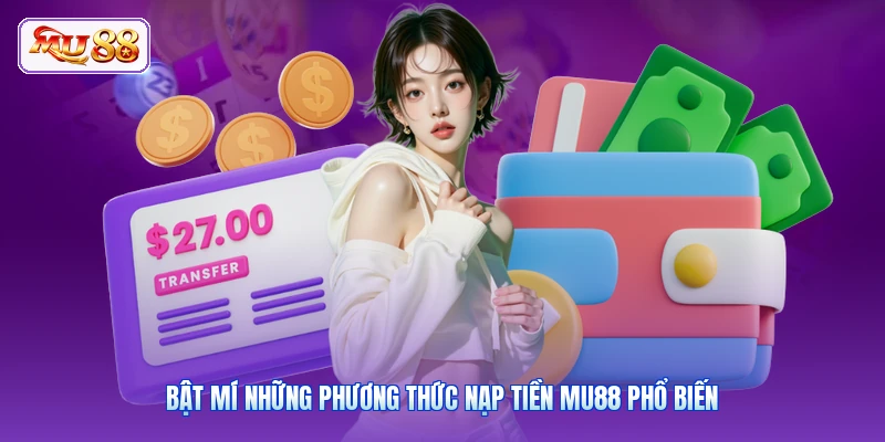 Bật mí những phương thức nạp tiền MU88 phổ biến