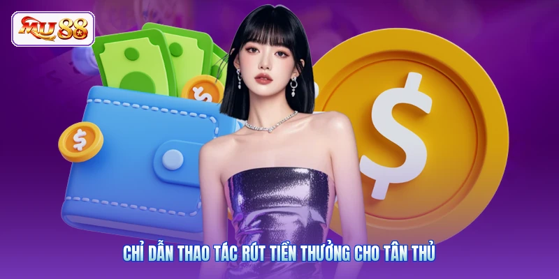 Chỉ dẫn thao tác rút tiền thưởng cho tân thủ