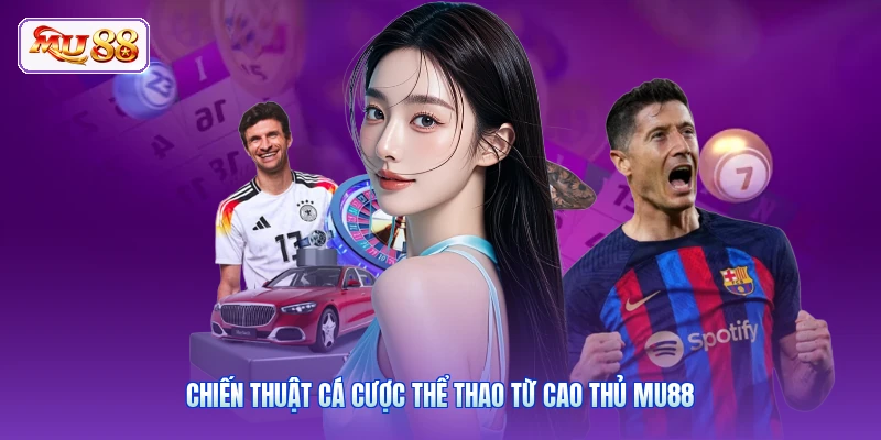 Chiến thuật cá cược thể thao từ cao thủ MU88