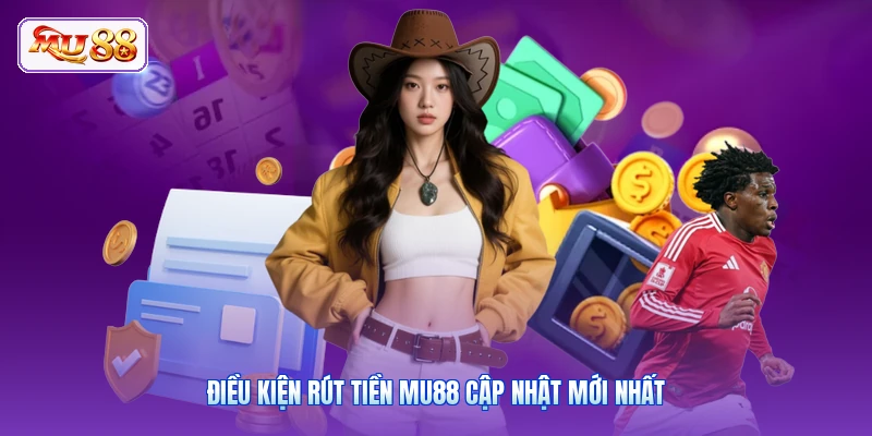 Điều kiện rút tiền MU88 cập nhật mới nhất