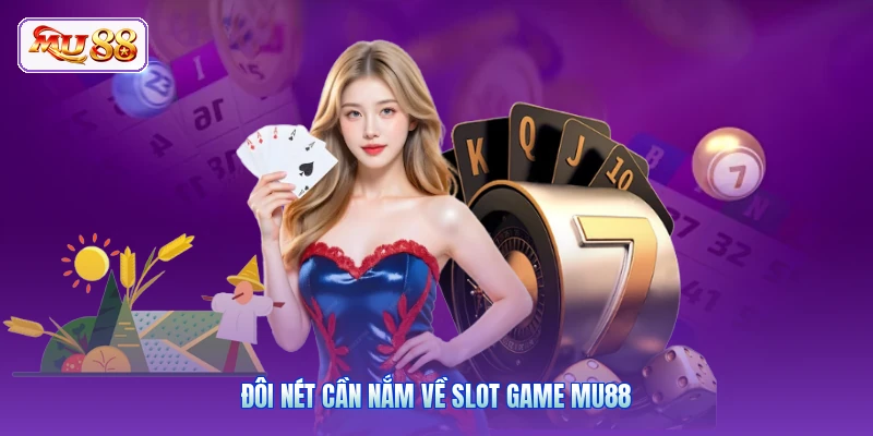 Đôi nét cần nắm về slot game MU88