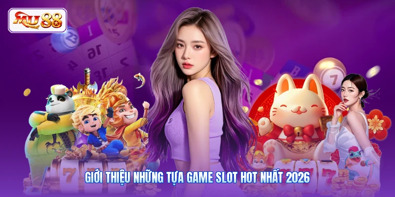 Giới thiệu những tựa game slot hot nhất 2026