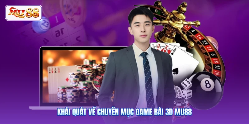Khái quát về chuyên mục game bài 3D MU88