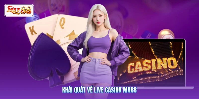 Khái quát về live casino MU88