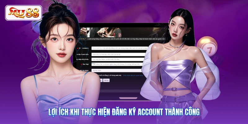 Lợi ích khi thực hiện đăng ký account thành công