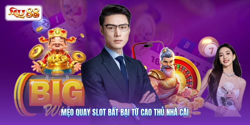 Mẹo quay slot bất bại từ cao thủ nhà cái