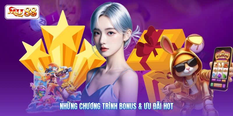 Những chương trình Bonus & ưu đãi hot