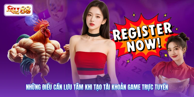 Những điều cần lưu tâm khi tạo tài khoản game trực tuyến