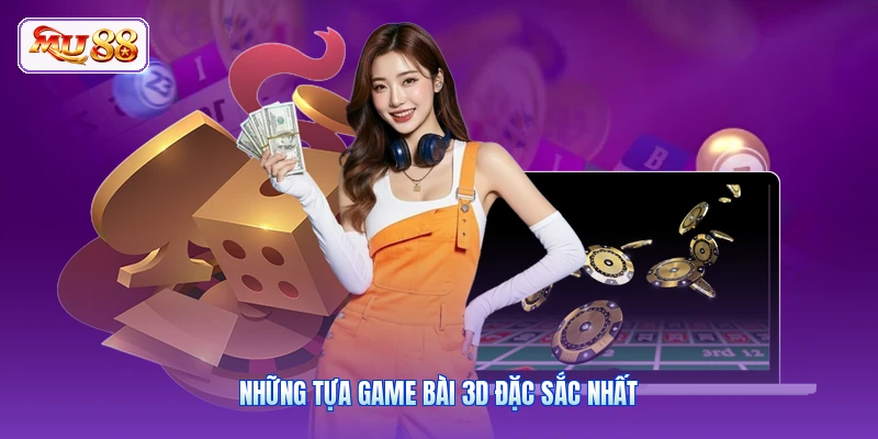 Những tựa game bài 3D đặc sắc nhất