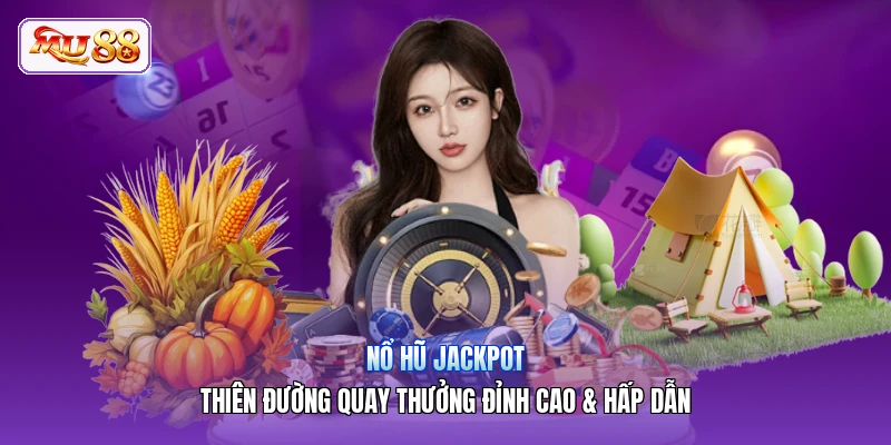 Nổ Hũ Jackpot | Thiên Đường Quay Thưởng Đỉnh Cao & Hấp Dẫn