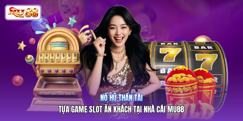 Nổ Hũ Thần Tài | Tựa Game Slot Ăn Khách Tại Nhà Cái MU88