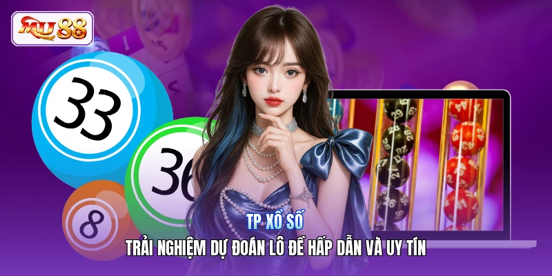 TP Xổ Số | Trải Nghiệm Dự Đoán Lô Đề Hấp Dẫn Và Uy Tín