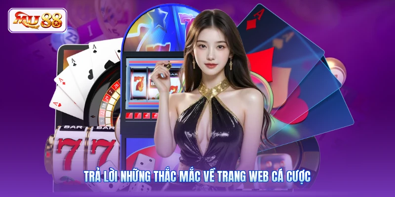 Trả lời những thắc mắc về trang web cá cược