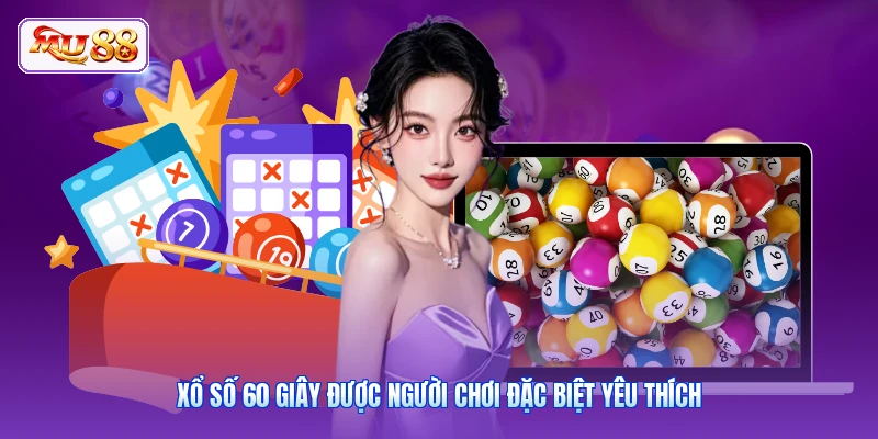 Xổ số 60 giây được người chơi đặc biệt yêu thích