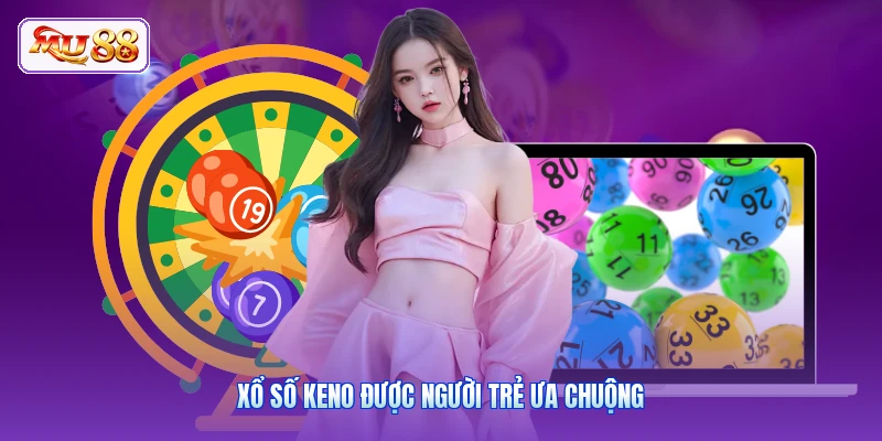 Xổ số Keno được người trẻ ưa chuộng